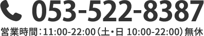 053-522-8387 営業時間:11:00-22:00(土・日10:00-22:00)無休