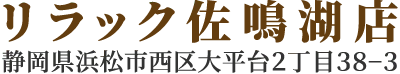 リラック佐鳴湖店
静岡県浜松市西区大平台2丁目38-3
